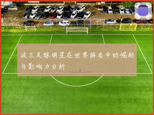 波兰足球明星在世界排名中的崛起与影响力分析
