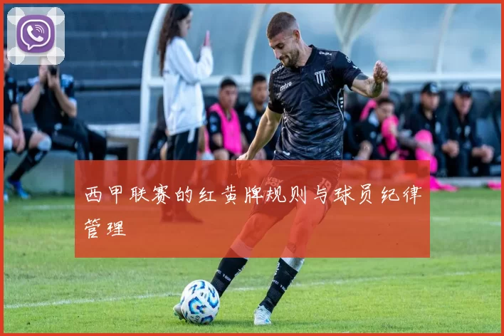 西甲联赛的红黄牌规则与球员纪律管理
