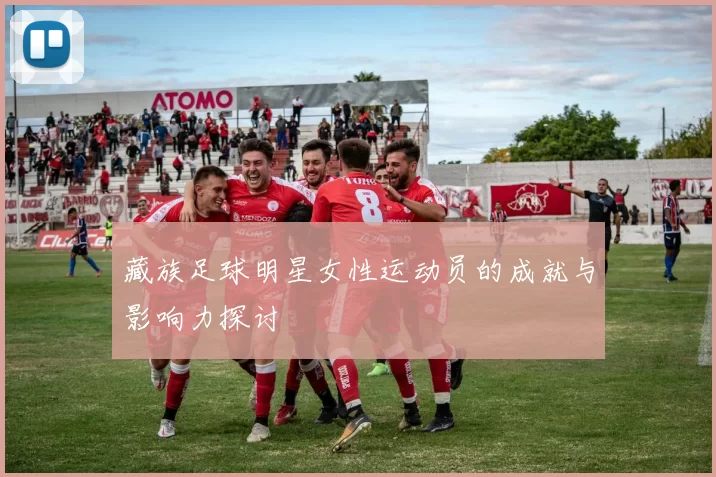 藏族足球明星女性运动员的成就与影响力探讨