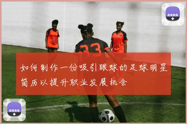 如何制作一份吸引眼球的足球明星简历以提升职业发展机会