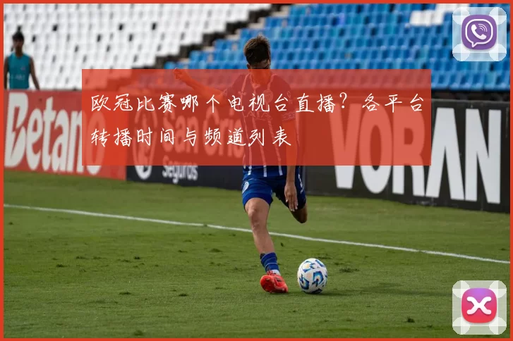 欧冠比赛哪个电视台直播？各平台转播时间与频道列表