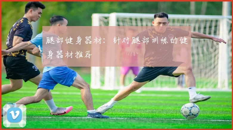 腿部健身器材：针对腿部训练的健身器材推荐