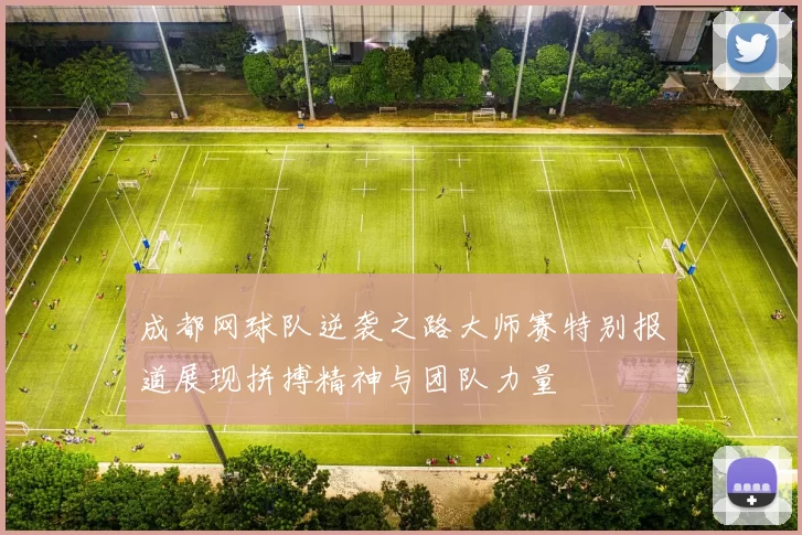 成都网球队逆袭之路大师赛特别报道展现拼搏精神与团队力量