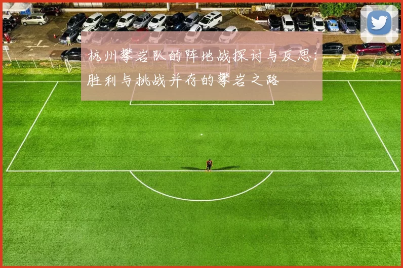 杭州攀岩队的阵地战探讨与反思：胜利与挑战并存的攀岩之路