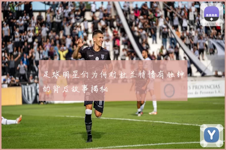 足球明星们为何对杜兰特情有独钟的背后故事揭秘