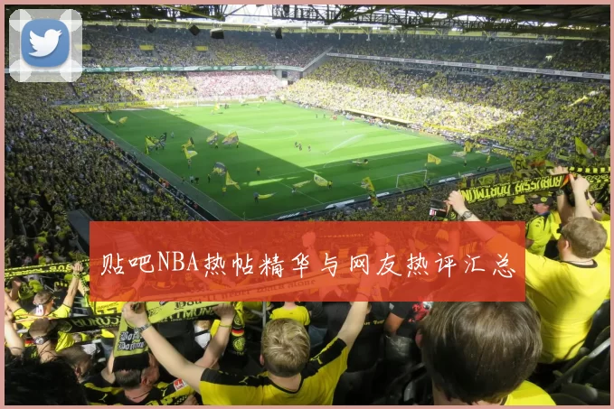 贴吧NBA热帖精华与网友热评汇总